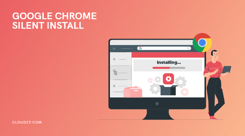 Google Chrome Silent Install — A How-To Guide to Google Chrome MSI Silent Install and Uninstall 