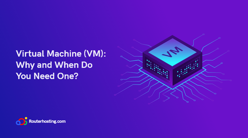 VM - Virtual Machine (VM): Why and When Do You Need One?